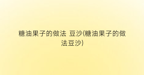 糖油果子的做法 豆沙(糖油果子的做法豆沙)